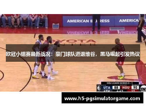 欧冠小组赛最新战况：豪门球队进退维谷，黑马崛起引发热议