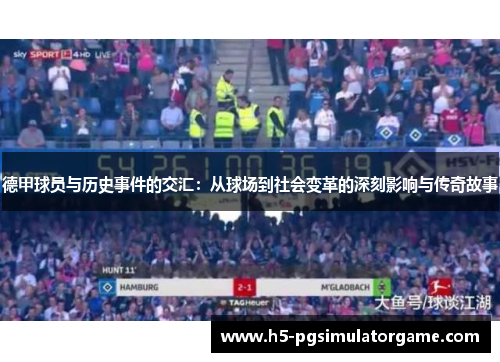 德甲球员与历史事件的交汇：从球场到社会变革的深刻影响与传奇故事