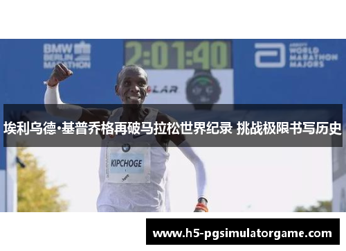 埃利乌德·基普乔格再破马拉松世界纪录 挑战极限书写历史