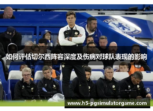 如何评估切尔西阵容深度及伤病对球队表现的影响