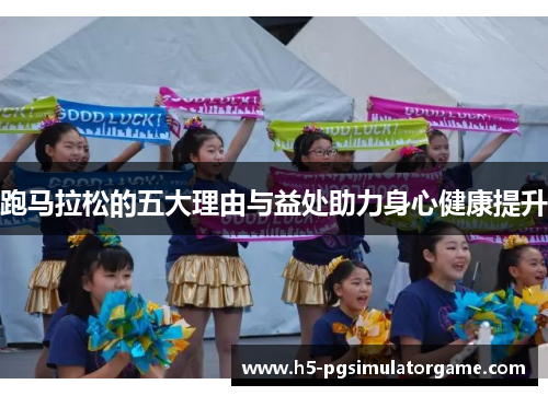 跑马拉松的五大理由与益处助力身心健康提升