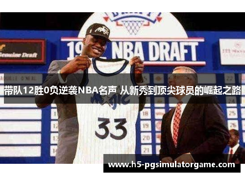带队12胜0负逆袭NBA名声 从新秀到顶尖球员的崛起之路