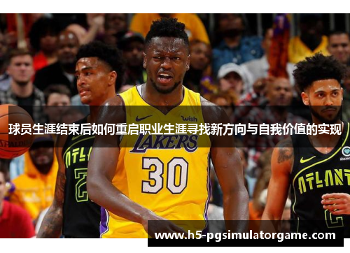 球员生涯结束后如何重启职业生涯寻找新方向与自我价值的实现