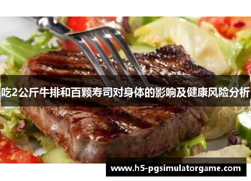 吃2公斤牛排和百颗寿司对身体的影响及健康风险分析