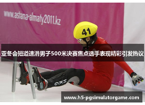 亚冬会短道速滑男子500米决赛焦点选手表现精彩引发热议
