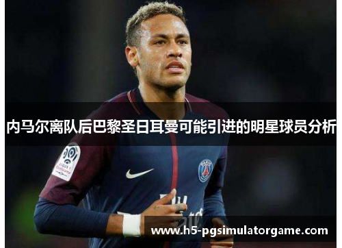 内马尔离队后巴黎圣日耳曼可能引进的明星球员分析