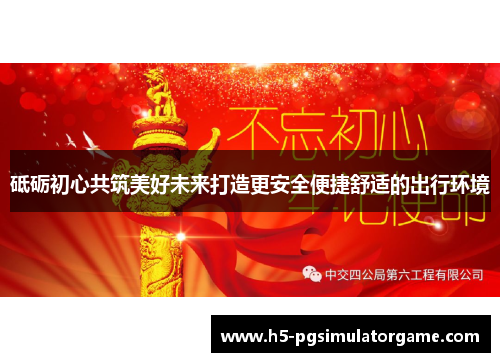 砥砺初心共筑美好未来打造更安全便捷舒适的出行环境