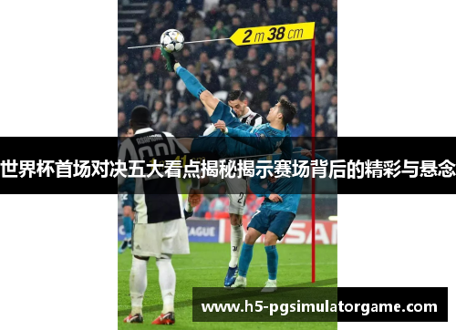 世界杯首场对决五大看点揭秘揭示赛场背后的精彩与悬念