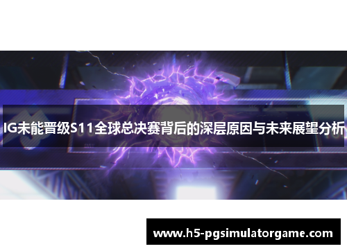 IG未能晋级S11全球总决赛背后的深层原因与未来展望分析