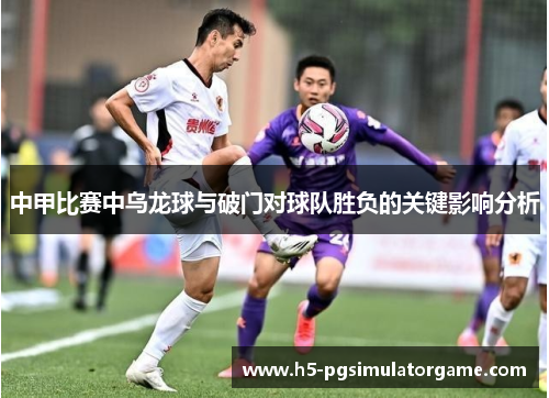 中甲比赛中乌龙球与破门对球队胜负的关键影响分析