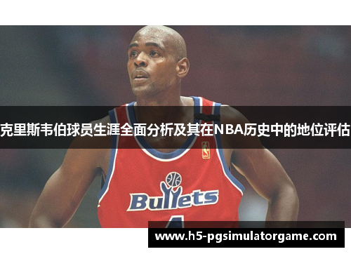 克里斯韦伯球员生涯全面分析及其在NBA历史中的地位评估