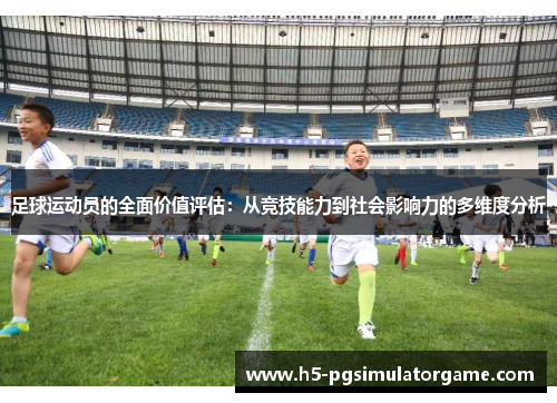 足球运动员的全面价值评估：从竞技能力到社会影响力的多维度分析