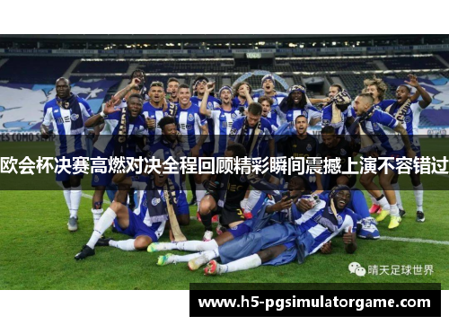 欧会杯决赛高燃对决全程回顾精彩瞬间震撼上演不容错过