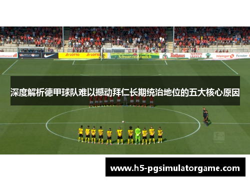 深度解析德甲球队难以撼动拜仁长期统治地位的五大核心原因