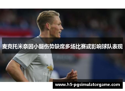 麦克托米奈因小腿伤势缺席多场比赛或影响球队表现