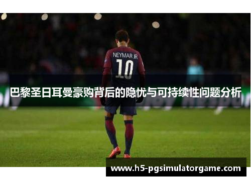 巴黎圣日耳曼豪购背后的隐忧与可持续性问题分析