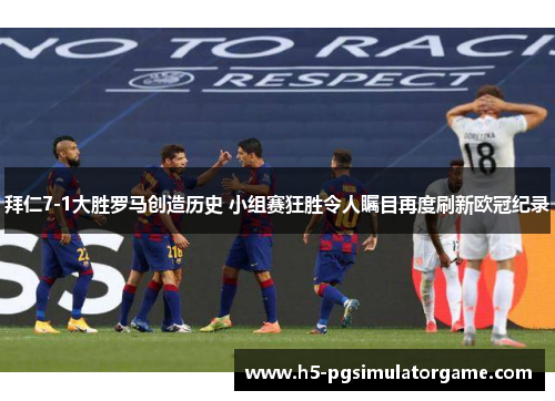 拜仁7-1大胜罗马创造历史 小组赛狂胜令人瞩目再度刷新欧冠纪录