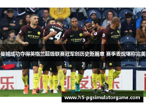 曼城成功夺得英格兰超级联赛冠军创历史新篇章 赛季表现堪称完美