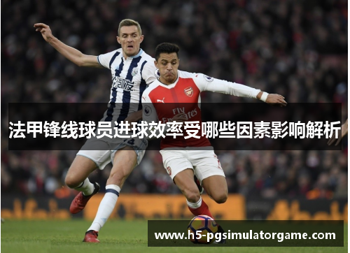 法甲锋线球员进球效率受哪些因素影响解析