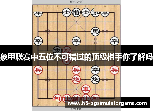 象甲联赛中五位不可错过的顶级棋手你了解吗