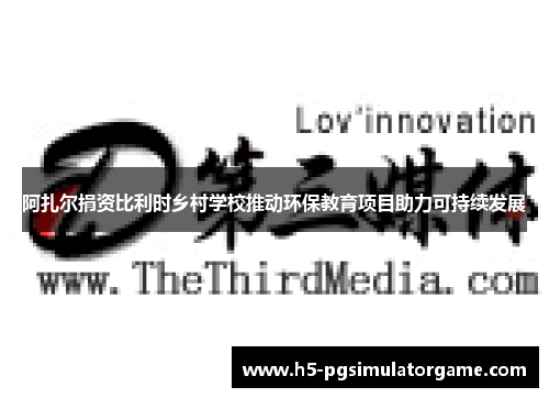 阿扎尔捐资比利时乡村学校推动环保教育项目助力可持续发展